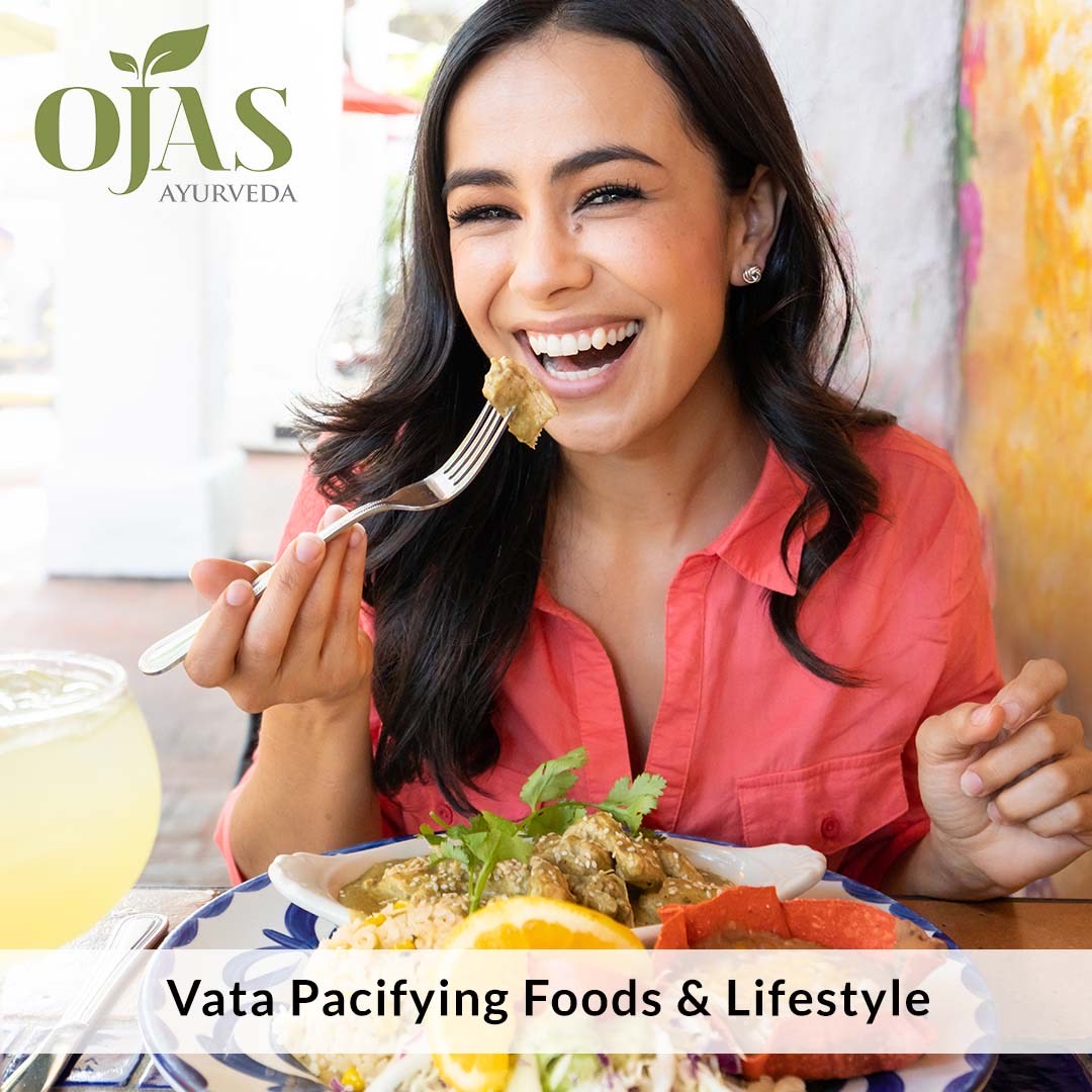 Vata Pacifying Foods & Lifestyle Ojas Ayurveda